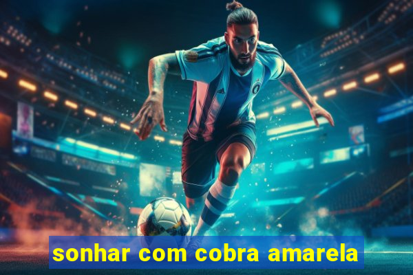 sonhar com cobra amarela